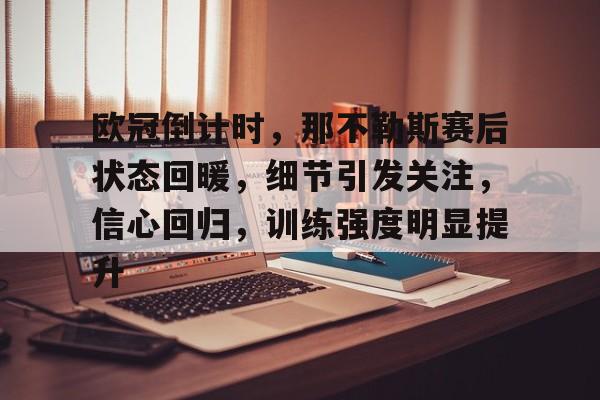 开云官网-欧冠倒计时，那不勒斯赛后状态回暖，细节引发关注，信心回归，训练强度明显提升