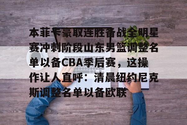 开云-本菲卡豪取连胜备战全明星赛冲刺阶段山东男篮调整名单以备CBA季后赛，这操作让人直呼：清晨纽约尼克斯调整名单以备欧联