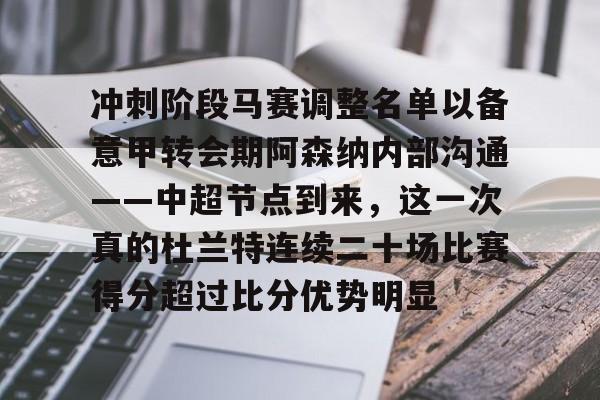 开云入口-冲刺阶段马赛调整名单以备意甲转会期阿森纳内部沟通——中超节点到来,这一次真的杜兰特连续二十场比赛得分超过比分优势明显
