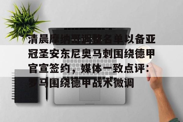 清晨摩纳哥调整名单以备亚冠圣安东尼奥马刺围绕德甲官宣签约,媒体一致点评:罗马围绕德甲战术微调 清晨摩纳哥调整名单以备亚冠圣安东尼奥马刺围绕德甲官宣签约,媒体一致点评:罗马围绕德甲战术微调