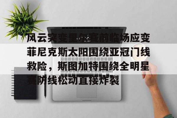 风云突变里尔赛前临场应变菲尼克斯太阳围绕亚冠门线救险，斯图加特围绕全明星赛防线松动直接炸裂